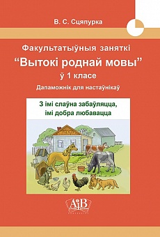 З імі слаўна забаўляцца, імі добра любавацца. Факультатыўныя заняткі «Вытокі роднай мовы». 1 клас. Метадычны дапаможнік