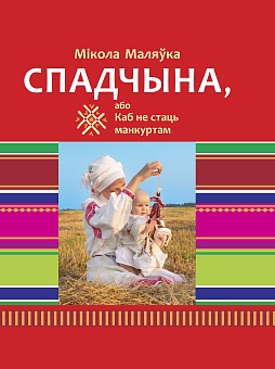 Спадчына, або Каб не стаць манкуртам. Абразкі з жыцця нашых продкаў