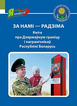 ЗА НАМІ – РАДЗІМА Кніга пра Дзяржаўную граніцу і пагранічнікаў Рэспублікі Беларусь Серыя "Я ганаруся!"
