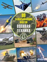 Военная техника. Серия «99 захватывающих фактов»